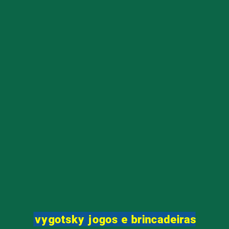 vygotsky jogos e brincadeiras